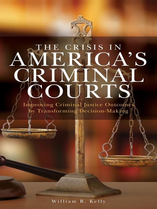 Title details for The Crisis in America's Criminal Courts by William R. Kelly - Available